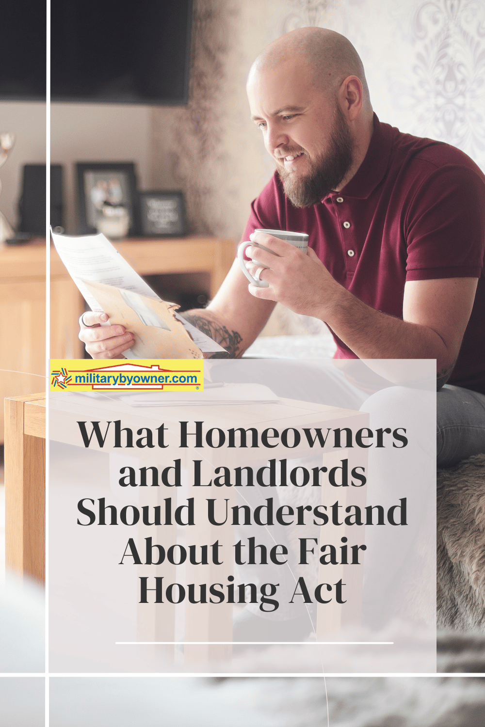 Man in red shirt and beard sits at table with cup of coffee in hand while looking at paperwork in hand with text, What Homeowners and Landlords Should Understand About the Fair Housing Act
